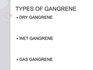 TYPES OF GANGRENE
 DRY GANGRENE
 WET GANGRENE
 GAS GANGRENE
 