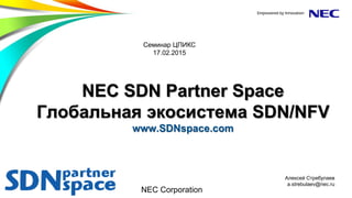 NEC SDN Partner Space
Глобальная экосистема SDN/NFV
www.SDNspace.com
NEC Corporation
Алексей Стребулаев
a.strebulaev@nec.ru
Семинар ЦПИКС
17.02.2015
 