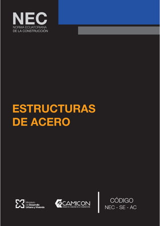 ESTRUCTURAS
DE ACERO
NORMA ECUATORIANA
DE LA CONSTRUCCIÓN
NEC
CÓDIGO
NEC - SE - AC
 