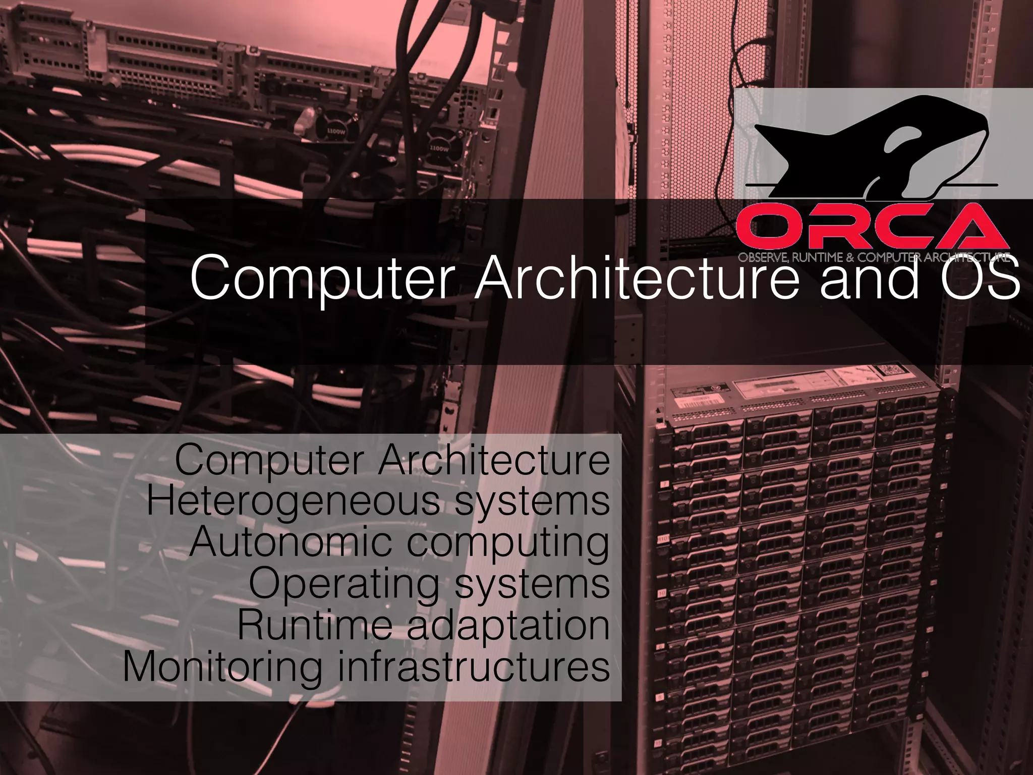 Computer Architecture and OS
Computer Architecture
Heterogeneous systems
Autonomic computing
Operating systems
Runtime adaptation
Monitoring infrastructures
 