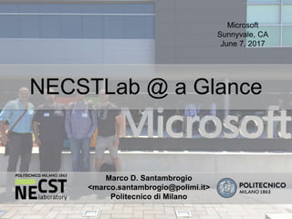 Microsoft
Sunnyvale, CA
June 7, 2017
NECSTLab @ a Glance
Marco D. Santambrogio
<marco.santambrogio@polimi.it>
Politecnico di Milano
 