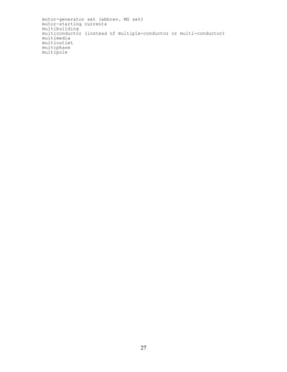 motor-generator set (abbrev. MG set)
motor-starting currents
multibuilding
multiconductor (instead of multiple-conductor or multi-conductor)
multimedia
multioutlet
multiphase
multipole
27
 