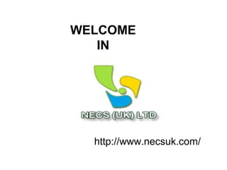 WELCOME
   IN




  http://www.necsuk.com/
 