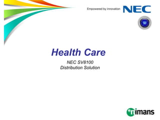 Health Care
NEC SV8100
Distribution Solution
 
