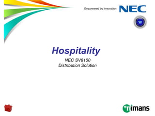 Hospitality
NEC SV8100
Distribution Solution
 