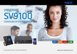 www.nec-enterprise.com
UNIVERGE®
SV9100COMMUNICATION SOLUTION
Empowering the Smart Workforce
 