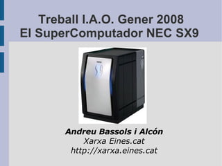 Treball I.A.O. Gener 2008 El SuperComputador NEC SX9  ,[object Object],[object Object],[object Object]