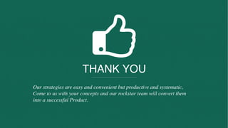 www.nectarbits.com
NectarBits © 2017 All Rights Reserved Made with love.
24
THANK YOU
Our strategies are easy and convenient but productive and systematic,  
Come to us with your concepts and our rockstar team will convert them
into a successful Product.
 