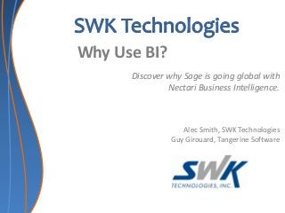 Why Use BI?
Discover why Sage is going global with
Nectari Business Intelligence.

Alec Smith, SWK Technologies
Guy Girouard, Tangerine Software

 