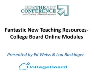 Fantastic New Teaching Resources-
College Board Online Modules
Presented by Ed Weiss & Lou Baskinger
 