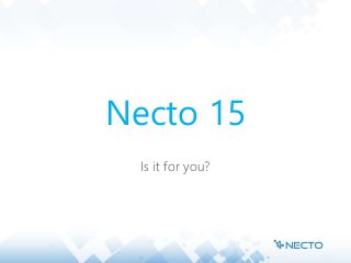 Necto 15
Is it for you?
 