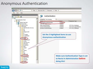 Anonymous Authentication
Set the 3 highlighted items to use
Anonymous authentication
Make sure Authentication Type is set
to Necto in Administration before
doing this!
 