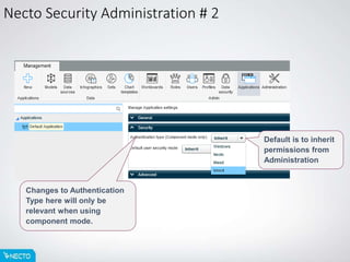 Necto Security Administration # 2
Default is to inherit
permissions from
Administration
Changes to Authentication
Type here will only be
relevant when using
component mode.
 