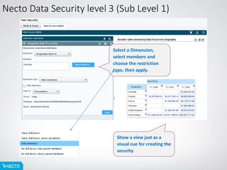 Necto Data Security level 3 (Sub Level 1)
Show a view just as a
visual cue for creating the
security
Select a Dimension,
select members and
choose the restriction
type, then apply.
 