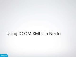 Using DCOM XML’s in Necto
 