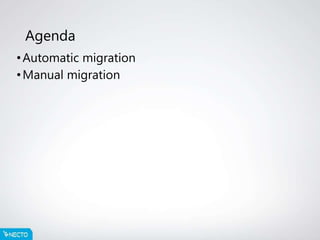 Agenda
•Automatic migration
•Manual migration
 