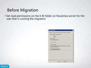 Before Migration
• Set read permissions on the E-BI folder on NovaView server for the
user that is running the migration
 