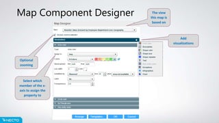 Map Component Designer
Optional
zooming
The view
this map is
based on
Add
visualizations
Select which
member of the x-
axis to assign the
property to
 