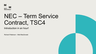 Richard Patterson – Mott MacDonald
Introduction in an hour!
NEC – Term Service
Contract, TSC4
 