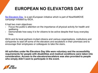 EUROPEAN NO ELEVATORS DAY
No Elevators Day is a pan-European initiative which is part of NowWeMOVE
campaign initiated by I...