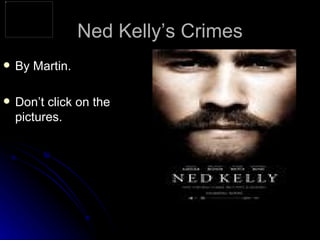 Ned Kelly’s Crimes ,[object Object],[object Object]