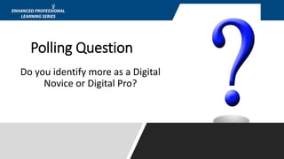 Do you identify more as a Digital
Novice or Digital Pro?
Polling Question
 