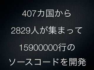 世界30カ国以上から
2829人が集まって
15900000行の
ソースコードを開発
 