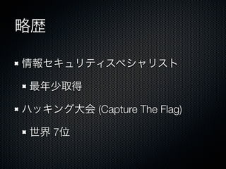 略歴
情報セキュリティスペシャリスト
最年少取得
ハッキング大会 (Capture The Flag)
世界 7位
 