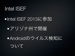 Intel ISEF
Intel ISEF 2013に参加
アリゾナ州で開催
Androidのウイルス検知に
ついて
 