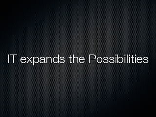 IT expands the Possibilities
 