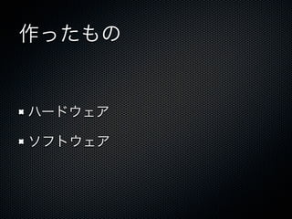 作ったもの
ハードウェア
ソフトウェア
 