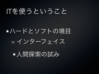 ITを使うということ
ハードとソフトの境目
= インターフェイス
人間探索の試み
 