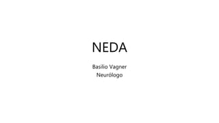 NEDA
Basilio Vagner
Neurólogo
 