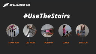 #UseTheStairs
STAIR RUN PUSH UP LUNGE STRETCH
LEG RAISE
 