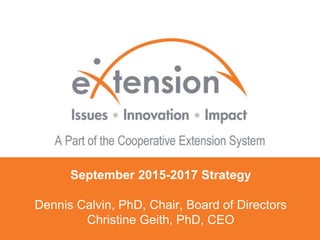 September 2015-2017 Strategy
Dennis Calvin, PhD, Chair, Board of Directors
Christine Geith, PhD, CEO
 