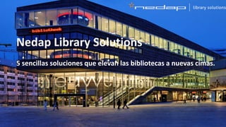 Nedap Library Solutions
5 sencillas soluciones que elevan las bibliotecas a nuevas cimas.
 