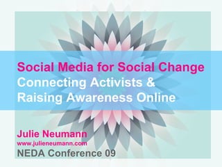 Social Media for Social Change Connecting Activists &  Raising Awareness Online Julie Neumann  www.julieneumann.com NEDA C...