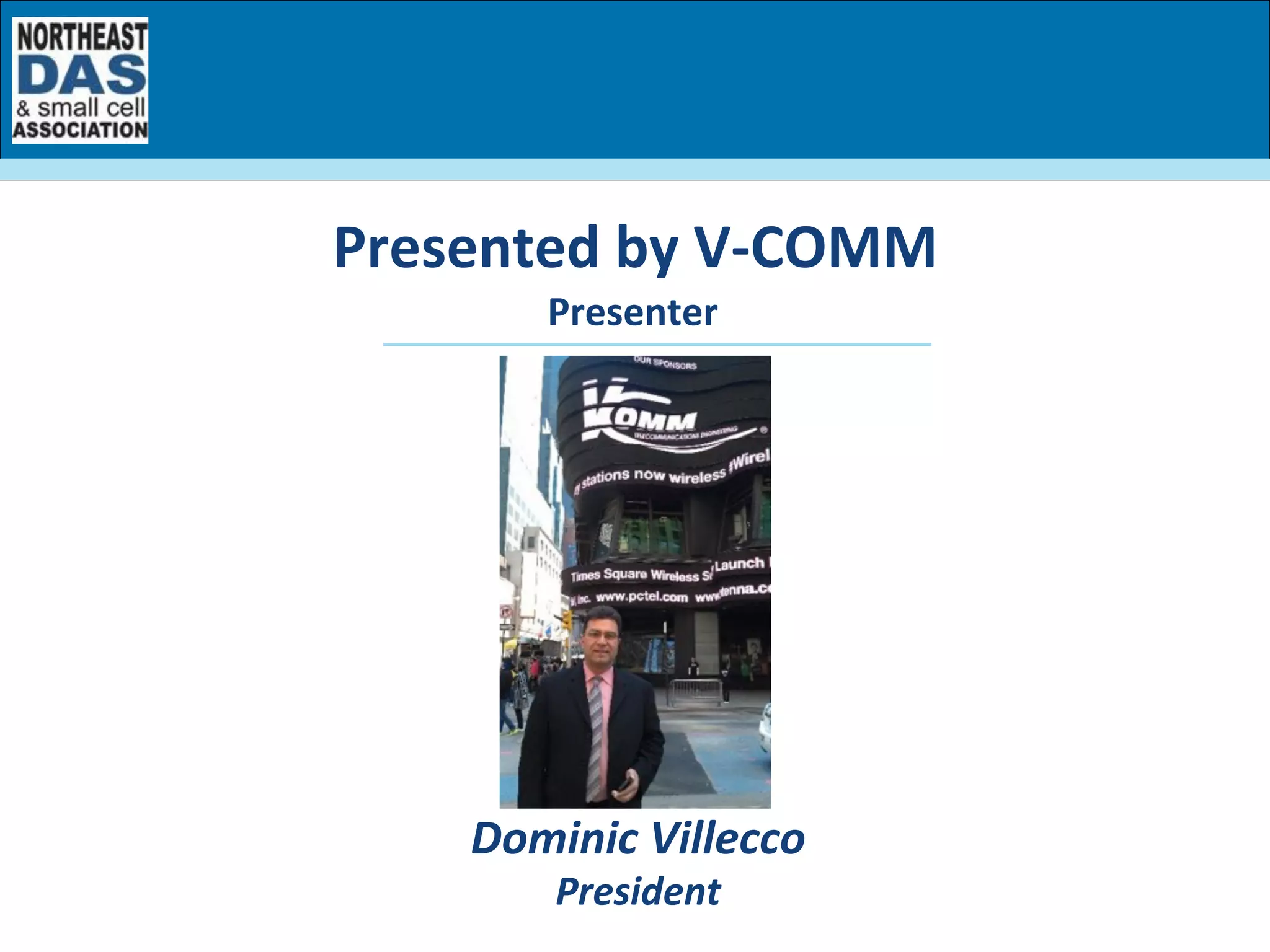 Presenter	
  
Dominic	
  Villecco	
  
President	
  
Presented	
  by	
  V-­‐COMM	
  
 
