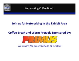 Networking	
  Coﬀee	
  Break	
  
Join	
  us	
  for	
  Networking	
  in	
  the	
  Exhibit	
  Area	
  
	
  
Coﬀee	
  Break	
  and	
  Warm	
  Pretzels	
  Sponsored	
  by:	
  
	
  
	
  
We	
  return	
  for	
  presentaHons	
  at	
  3:30pm	
  
 