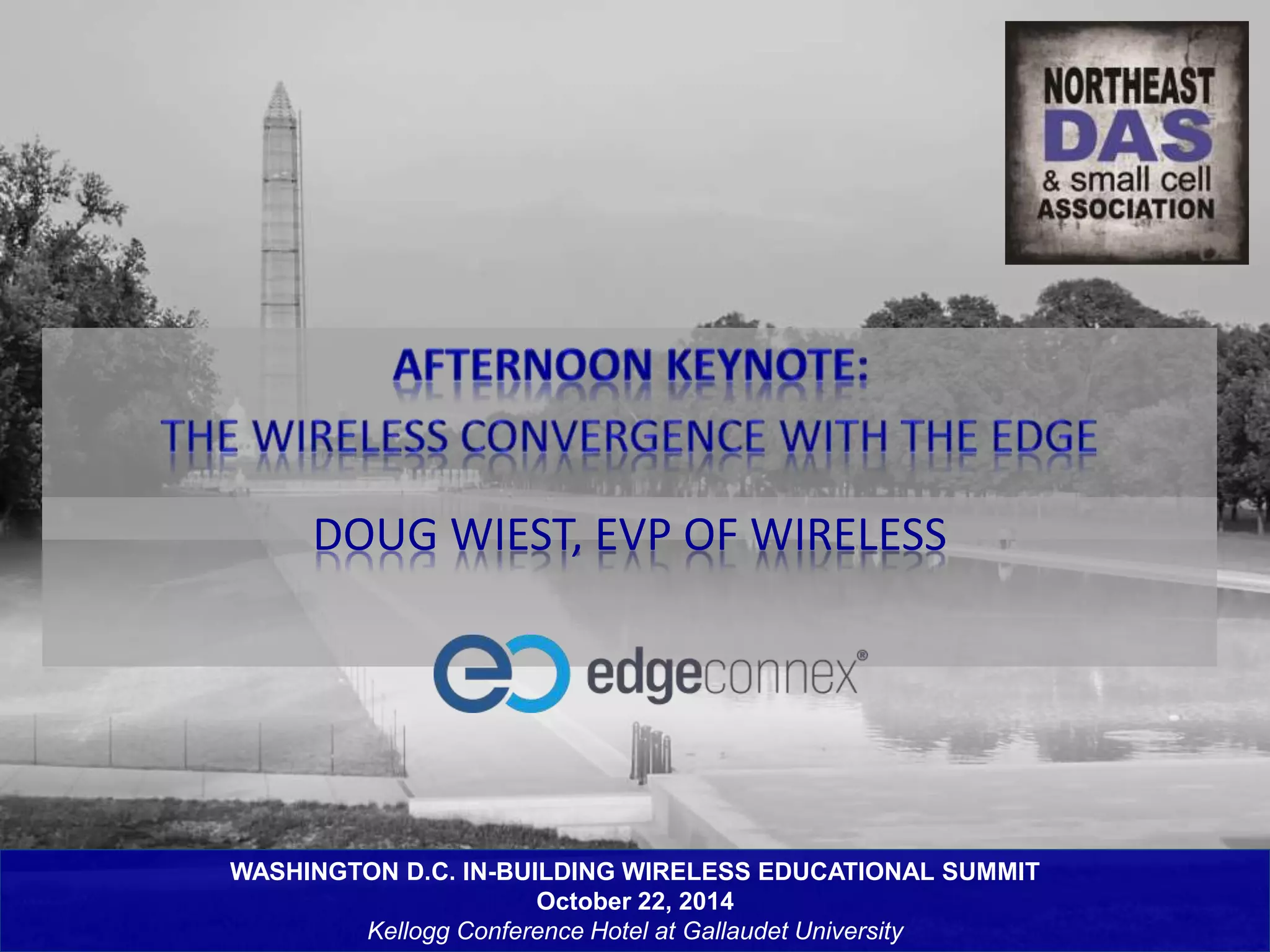 DOUG WIEST, EVP OF WIRELESS 
WASHINGTON D.C. IN-BUILDING WIRELESS EDUCATIONAL SUMMIT 
October 22, 2014 
Kellogg Conference Hotel at Gallaudet University 
 