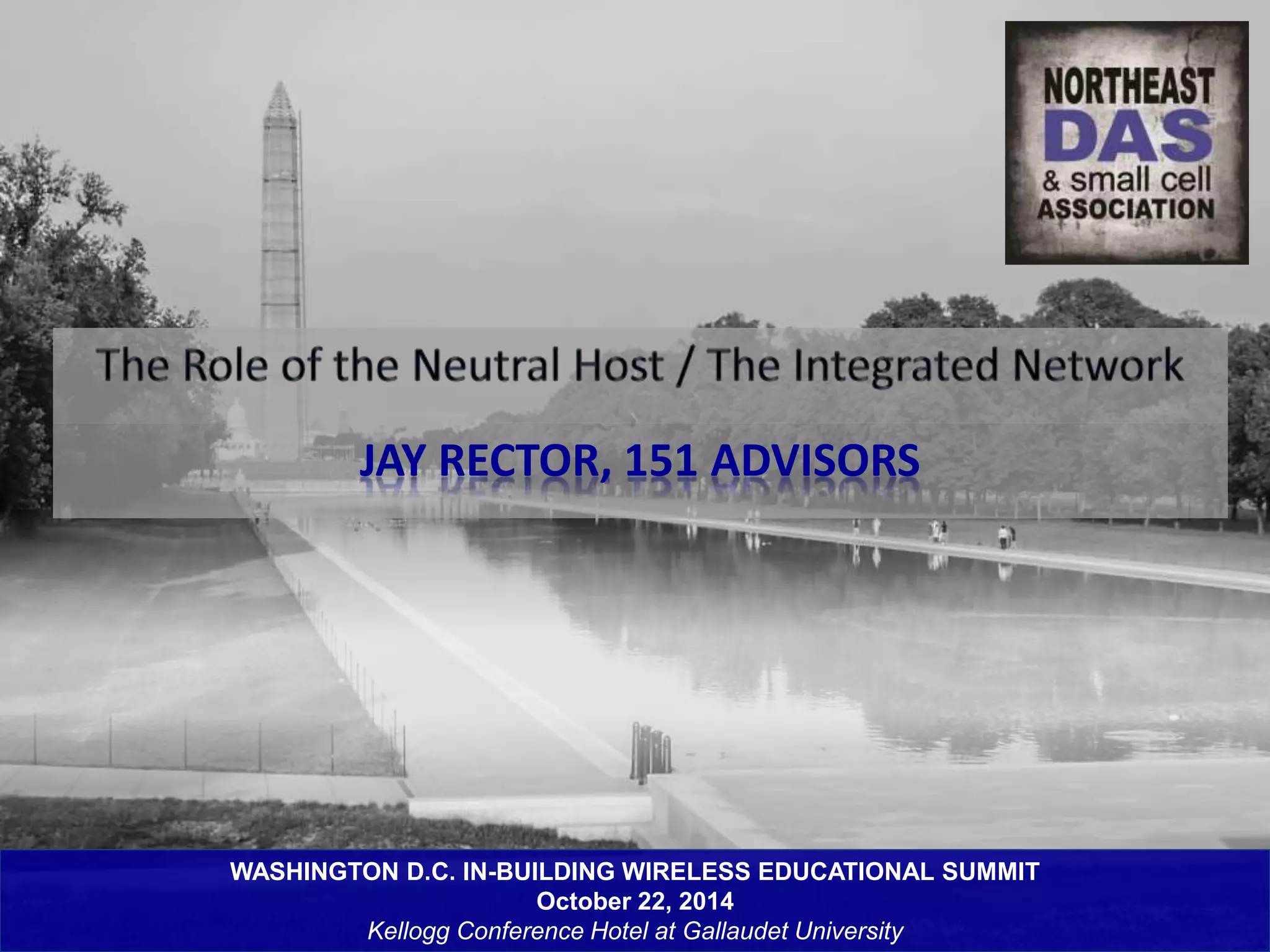 JAY RECTOR, 151 ADVISORS 
WASHINGTON D.C. IN-BUILDING WIRELESS EDUCATIONAL SUMMIT 
October 22, 2014 
Kellogg Conference Hotel at Gallaudet University 
 