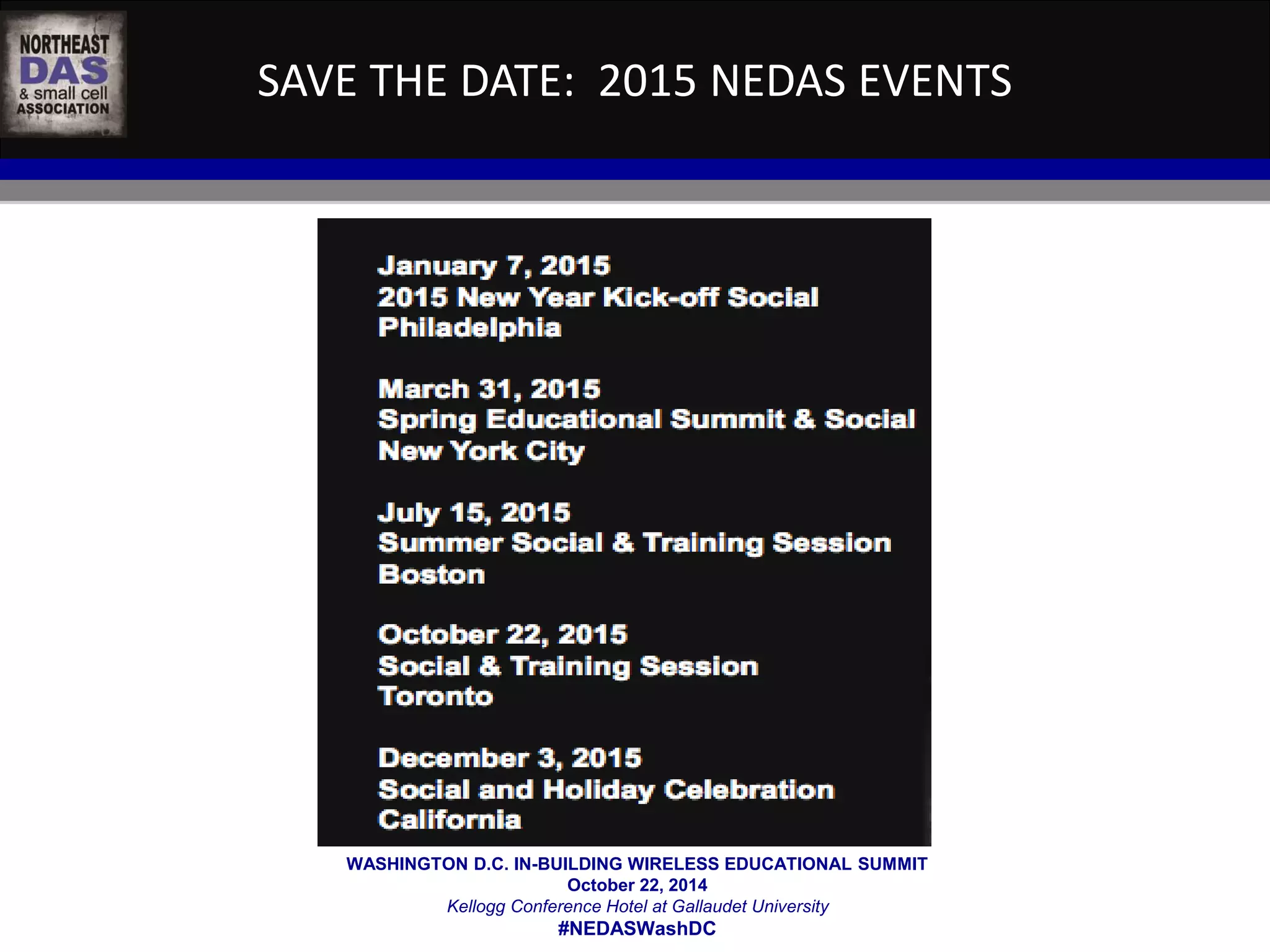 SAVE THE DATE: 2015 NEDAS EVENTS 
WASHINGTON D.C. IN-BUILDING WIRELESS EDUCATIONAL SUMMIT 
October 22, 2014 
Kellogg Conference Hotel at Gallaudet University 
#NEDASWashDC 
 