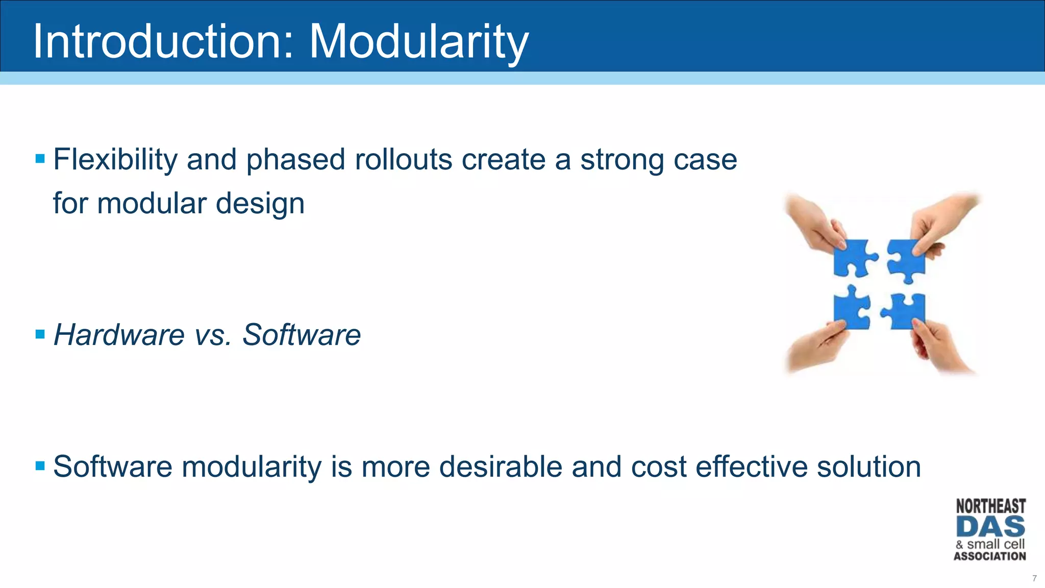  Flexibility and phased rollouts create a strong case
for modular design
 Hardware vs. Software
 Software modularity is more desirable and cost effective solution
Introduction: Modularity
7
 