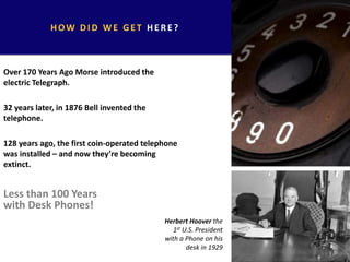 Over 170 Years Ago Morse introduced the
electric Telegraph.
32 years later, in 1876 Bell invented the
telephone.
128 years...