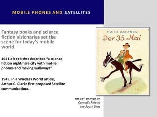 Fantasy books and science
fiction visionaries set the
scene for today’s mobile
world.
1931 a book that describes “a scienc...