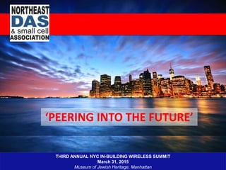 THIRD ANNUAL NYC IN-BUILDING WIRELESS SUMMIT
March 31, 2015
Museum of Jewish Heritage, Manhattan
THIRD ANNUAL NYC IN-BUILD...