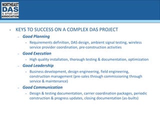 • KEYS TO SUCCESS ON A COMPLEX DAS PROJECT
– Good Planning
• Requirements definition, DAS design, ambient signal testing, ...