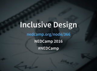 Inclusive Design
nedcamp.org/node/366
NEDCamp 2016
#NEDCamp
 