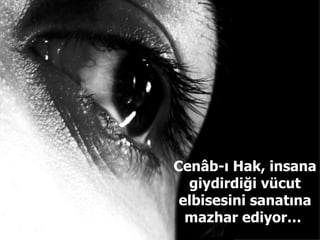 Cenâb-ı Hak, insana giydirdiği vücut elbisesini sanatına mazhar ediyor…  