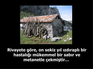 Rivayete göre, on sekiz yıl ızdıraplı bir hastalığı mükemmel bir sabır ve metanetle çekmiştir…  